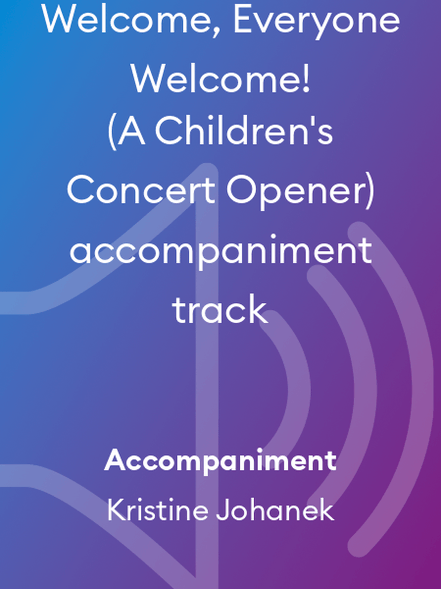 Welcome, Everyone Welcome! (A Children's Concert Opener) accompaniment track