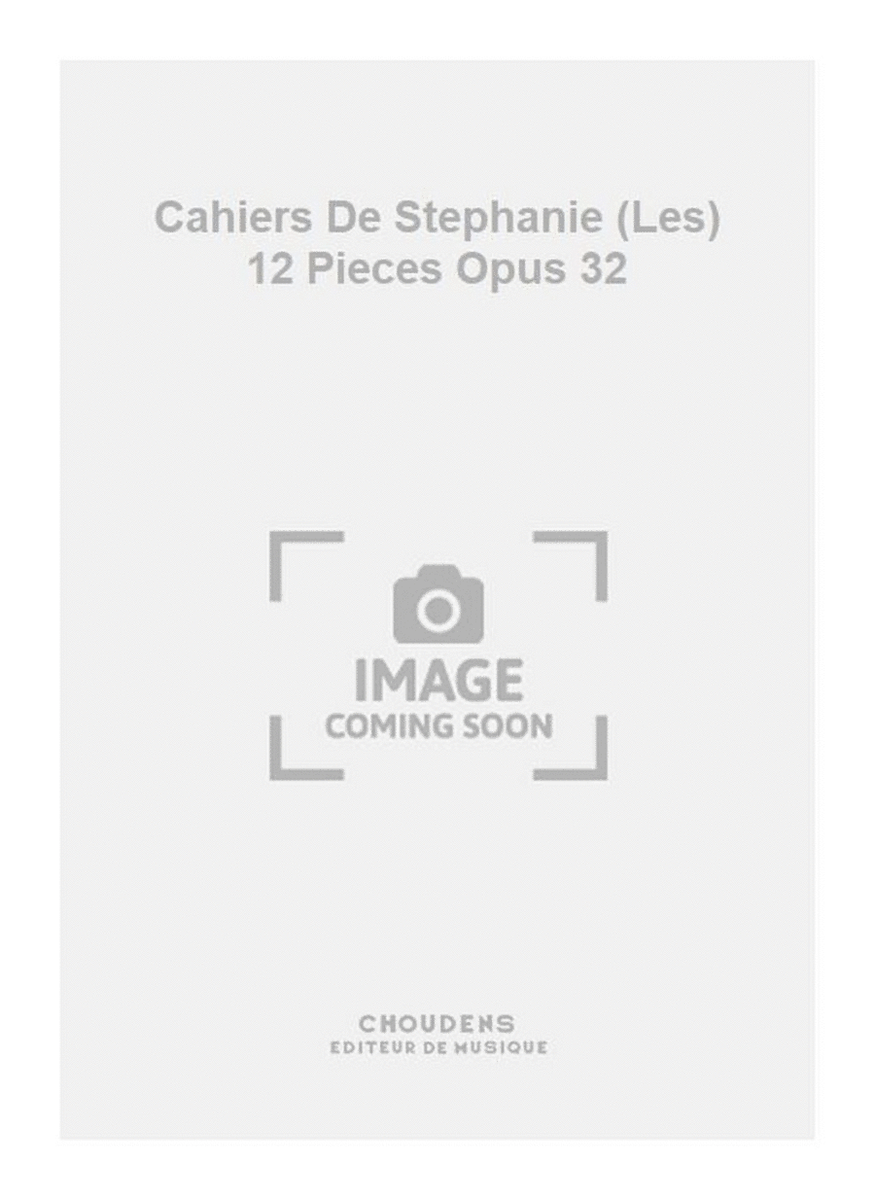 Cahiers De Stephanie (Les) 12 Pieces Opus 32