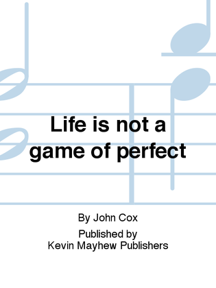 Life is not a game of perfect