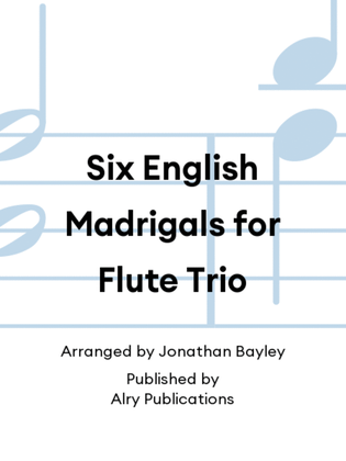 Six English Madrigals for Flute Trio