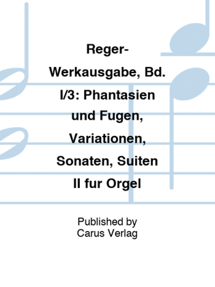 Reger-Werkausgabe, Bd. I/3: Phantasien und Fugen, Variationen, Sonaten, Suiten II fur Orgel