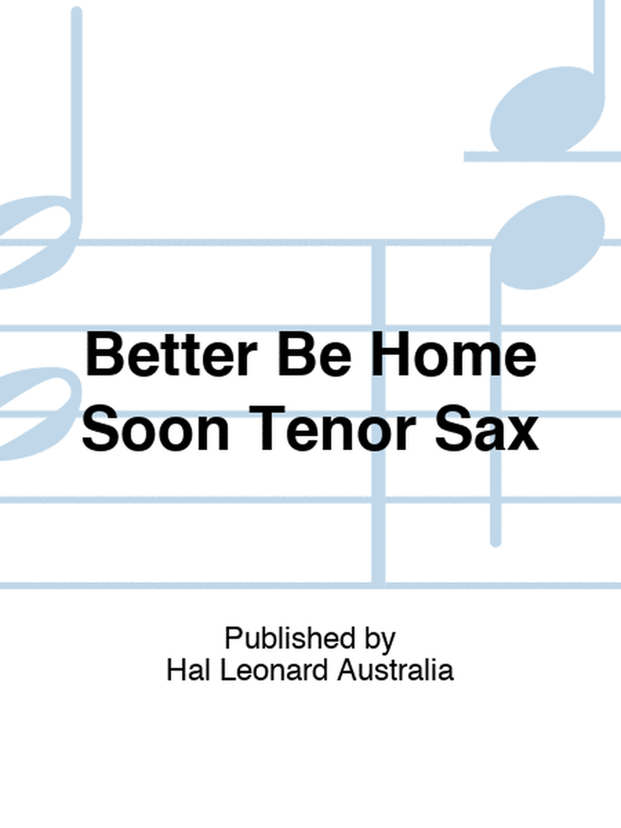 Better Be Home Soon Tenor Sax
