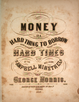 Money is a Hard Thing to Borrow. Song & Chorus to Suit the Hard Times