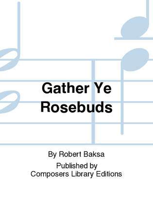 Gather Ye Rosebuds