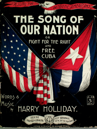 The Song of Our Nation, or, Fight for the Right and Free Cuba. A Song for Patriotic Americans