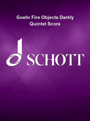 Goehr Fire Objects Darkly Quintet Score