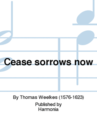 Cease sorrows now