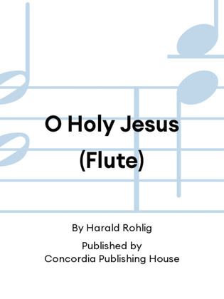 O Holy Jesus (Flute)