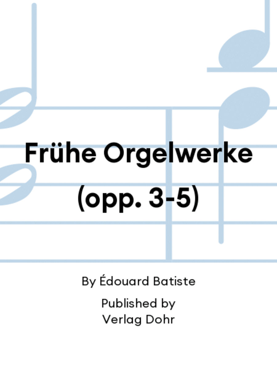 Frühe Orgelwerke (opp. 3-5)