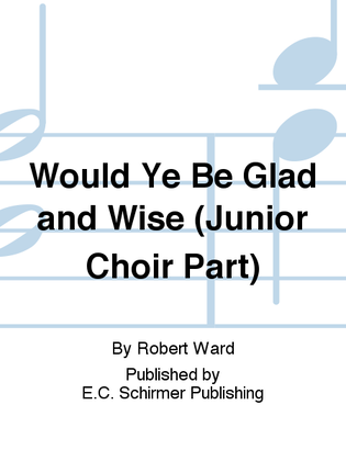 Book cover for Would Ye Be Glad and Wise (Junior Choir Part)