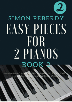 Book cover for 5 Easy Pieces for 2 pianos Book 2. More classics arranged by Simon Peberdy for 2 pianos, 4 hands