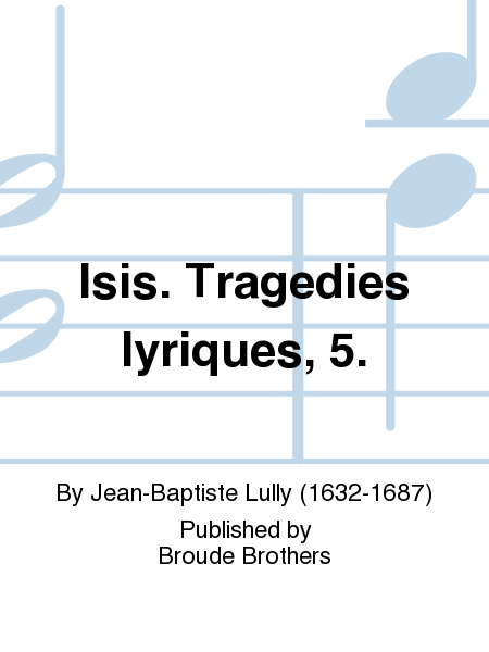 Isis. Tragedies lyriques 5.