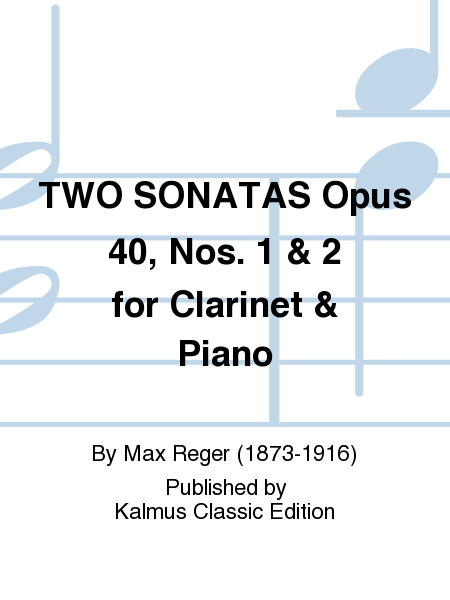 Max Reger : TWO SONATAS Opus 40, Nos. 1 and 2 for Clarinet and Piano