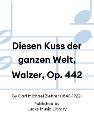Diesen Kuss der ganzen Welt, Walzer, Op. 442