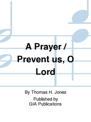 A Prayer / Prevent us, O Lord
