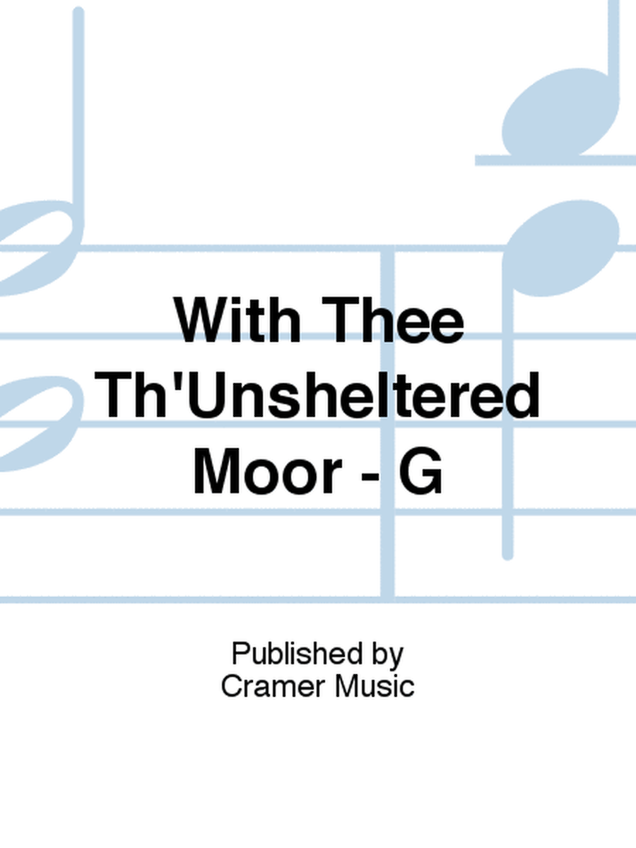 With Thee Th'Unsheltered Moor - G