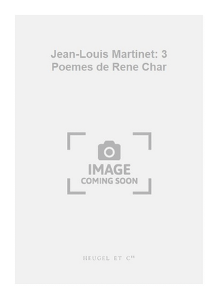 Jean-Louis Martinet: 3 Poemes de Rene Char