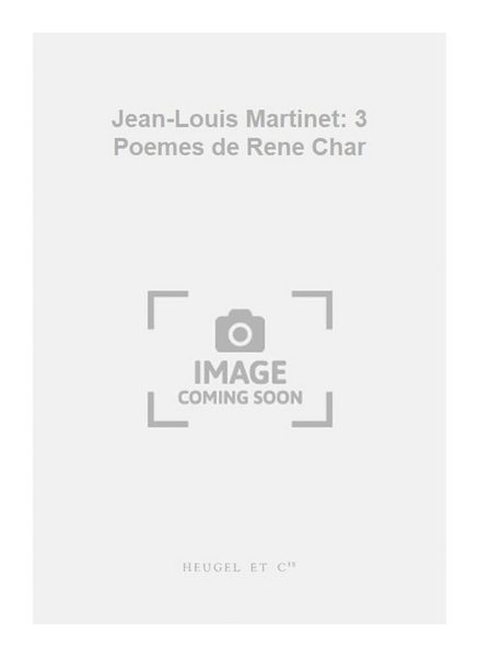 Jean-Louis Martinet: 3 Poemes de Rene Char