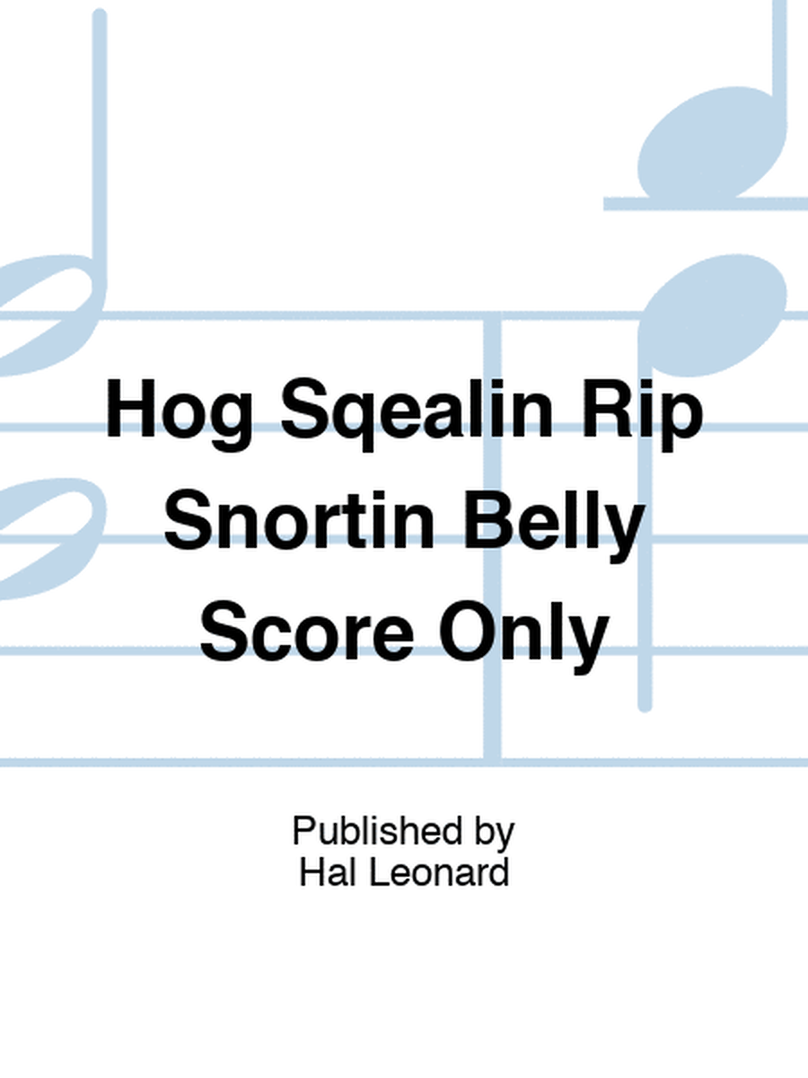 Hog Sqealin Rip Snortin Belly Score Only