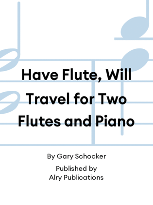 Book cover for Have Flute, Will Travel for Two Flutes and Piano
