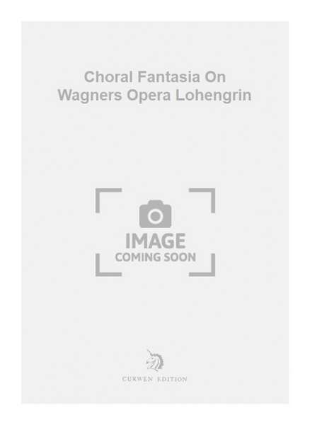 Choral Fantasia On Wagners Opera Lohengrin