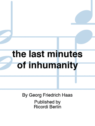 the last minutes of inhumanity