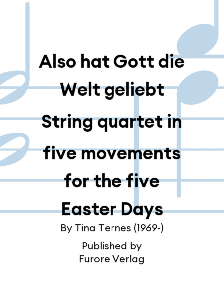 Also hat Gott die Welt geliebt String quartet in five movements for the five Easter Days