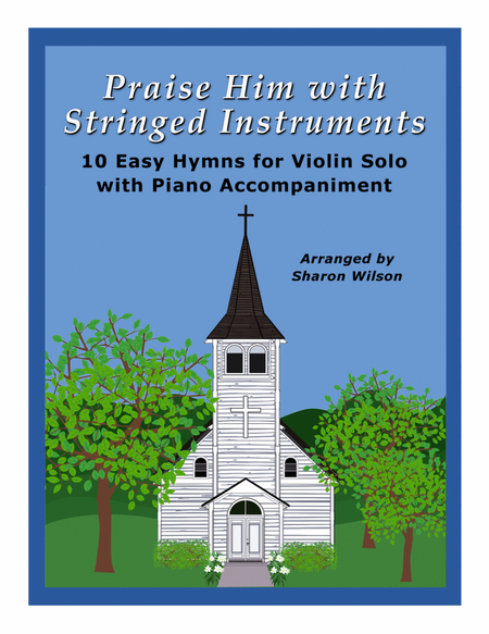 Praise Him with Stringed Instruments: Collection of 10 Hymns for Violin Solo with Piano by Sharon Wilson Violin Solo - Digital Sheet Music