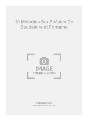 10 Mélodies Sur Poésies De Baudelaire et Fontaine
