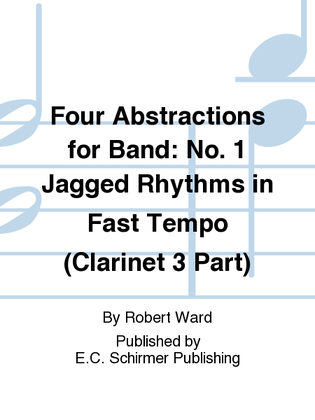 Four Abstractions for Band: 1. Jagged Rhythms in Fast Tempo (Clarinet 3 Part)