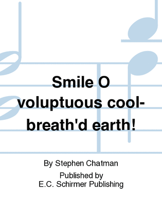 Earth Songs: 6. Smile O voluptuous cool-breath'd earth!