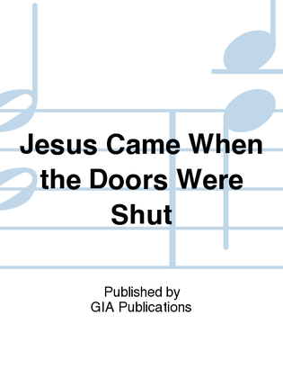Jesus Came When the Doors Were Shut