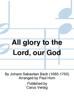 All glory to the Lord, our God (Gelobet sei der Herr, mein Gott)
