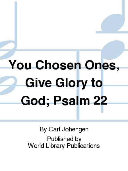You Chosen Ones, Give Glory to God; Psalm 22