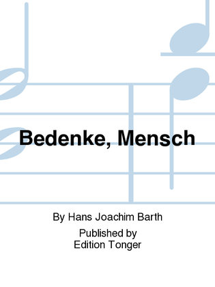 Bedenke, Mensch