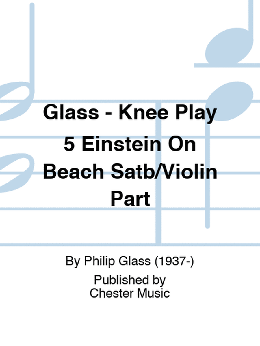 Glass - Knee Play 5 Einstein On Beach Satb/Violin Part