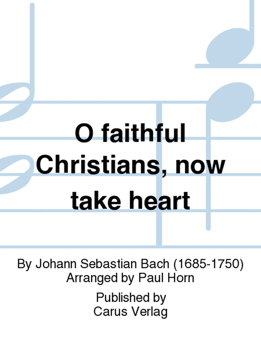 O faithful Christians, now take heart (Ach, lieben Christen, seid getrost)