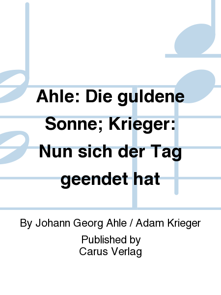 Ahle: Die guldene Sonne; Krieger: Nun sich der Tag geendet hat