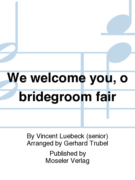 We welcome you, o bridegroom fair