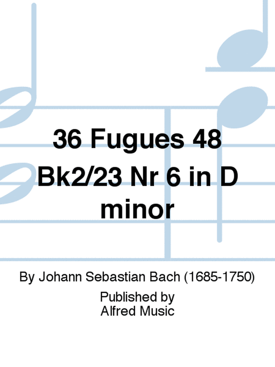 36 Fugues 48 Bk2/23 Nr 6 in D minor