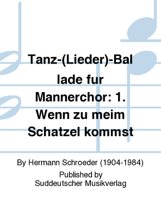 Tanz-(Lieder)-Ballade für Männerchor: 1. Wenn zu meim Schätzel kommst