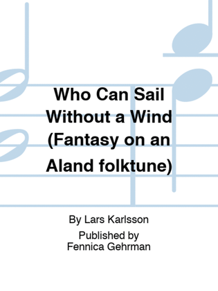 Book cover for Who Can Sail Without a Wind (Fantasy on an Aland folktune)