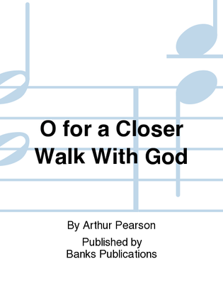 O for a Closer Walk With God
