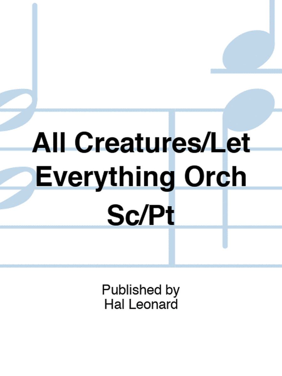 All Creatures/Let Everything Orch Sc/Pt
