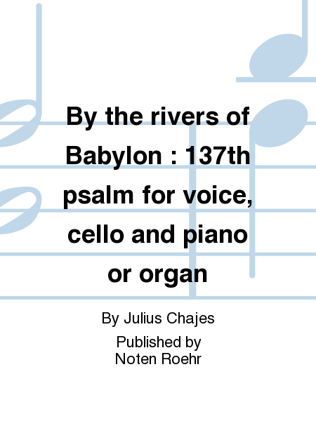 By the rivers of Babylon : 137th psalm for voice, cello and piano or organ