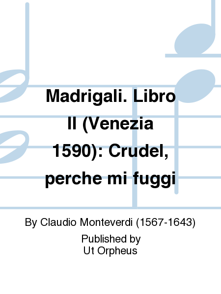 Madrigali. Libro II (Venezia 1590): Crudel, perche mi fuggi