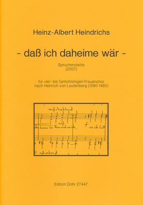 - daß ich daheime wär - (2007) -Spruchmotette für vier- bis fünfstimmigen Frauenchor nach Heinrich von Laufenberg (1390-1460)-