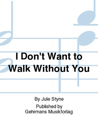 I Don't Want to Walk Without You