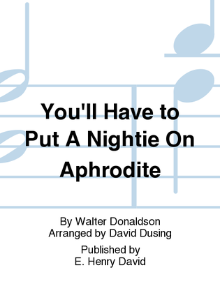 You'll Have To Put A Nightie On Aphrodite