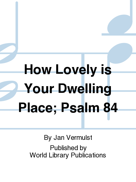 How Lovely is Your Dwelling Place; Psalm 84